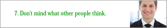 Don't mind what other people think.